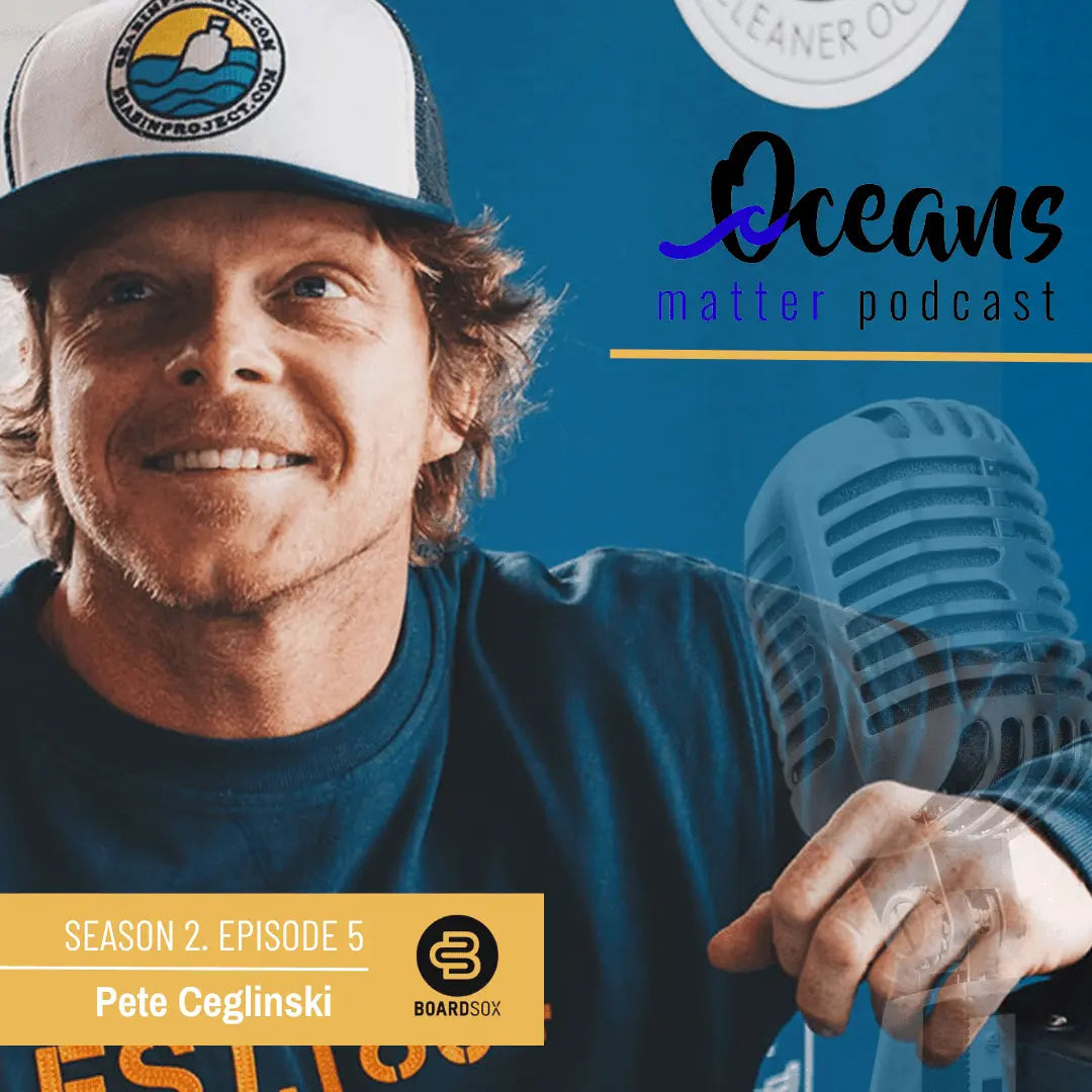 OCEANS MATTER PODCAST - SEASON 2 PETE CEGLINSKI - BOARDSOX®