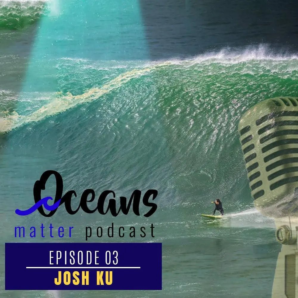 OCEANS MATTER PODCAST 4- Josh Ku - BOARDSOX®